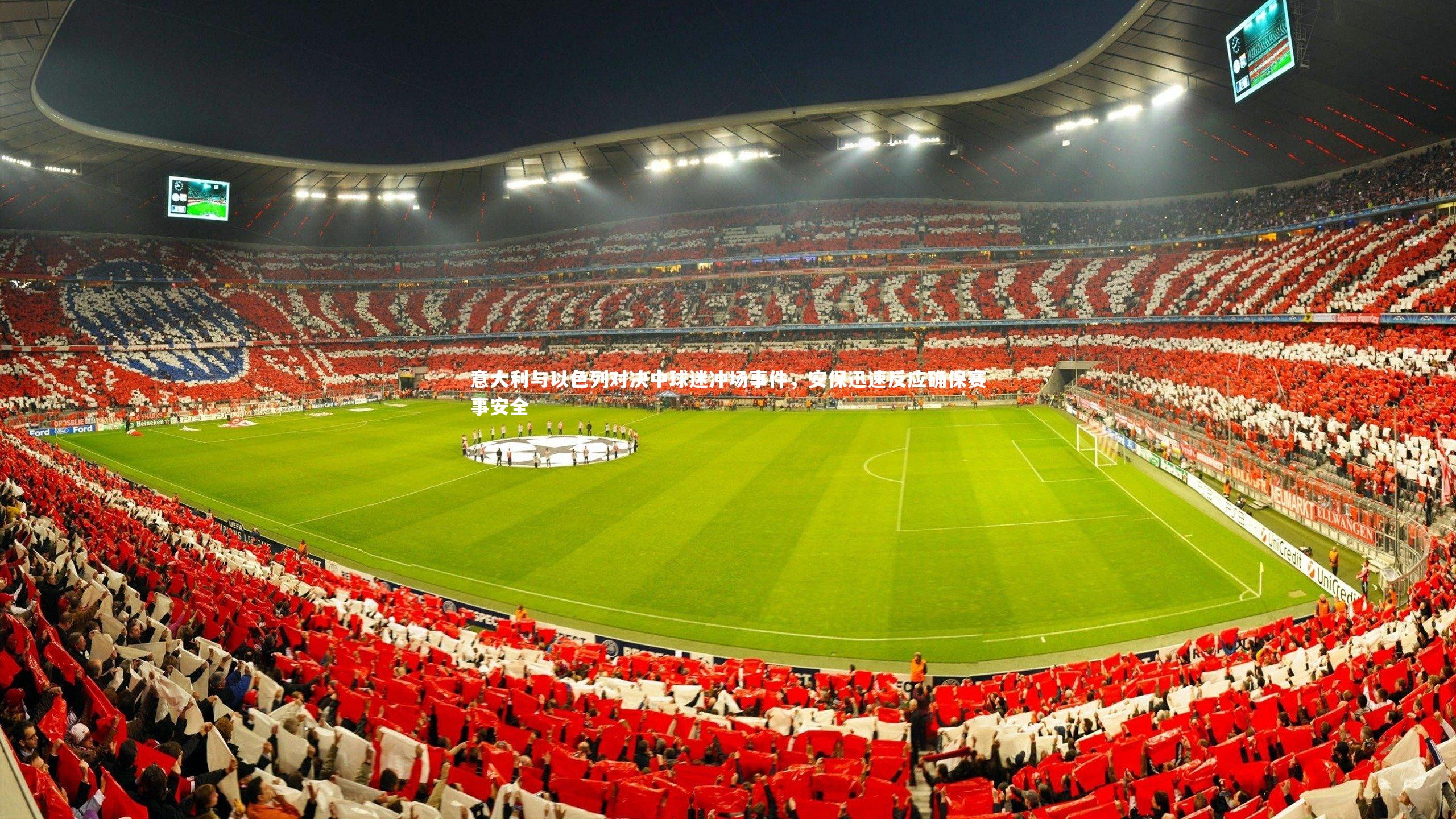 意大利与以色列对决中球迷冲场事件，安保迅速反应确保赛事安全